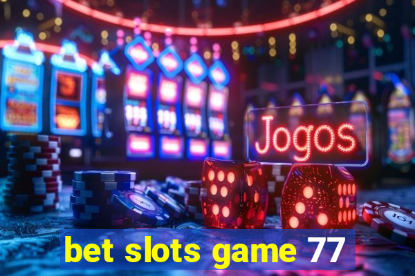bet slots game 77